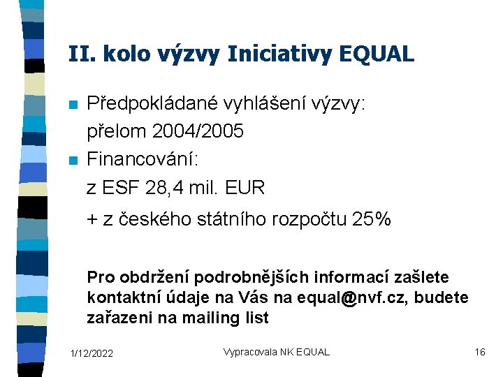 II. kolo výzvy Iniciativy EQUAL n n Předpokládané vyhlášení výzvy: přelom 2004/2005 Financování: z