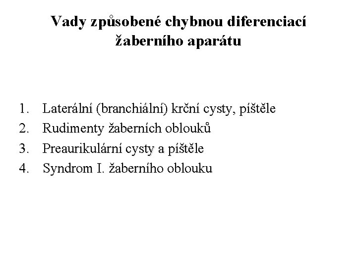 Vady způsobené chybnou diferenciací žaberního aparátu 1. 2. 3. 4. Laterální (branchiální) krční cysty,