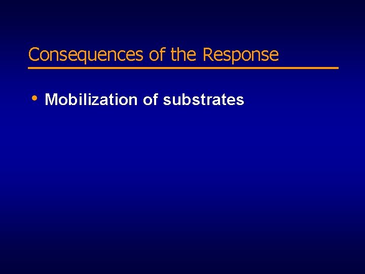 Consequences of the Response • Mobilization of substrates 