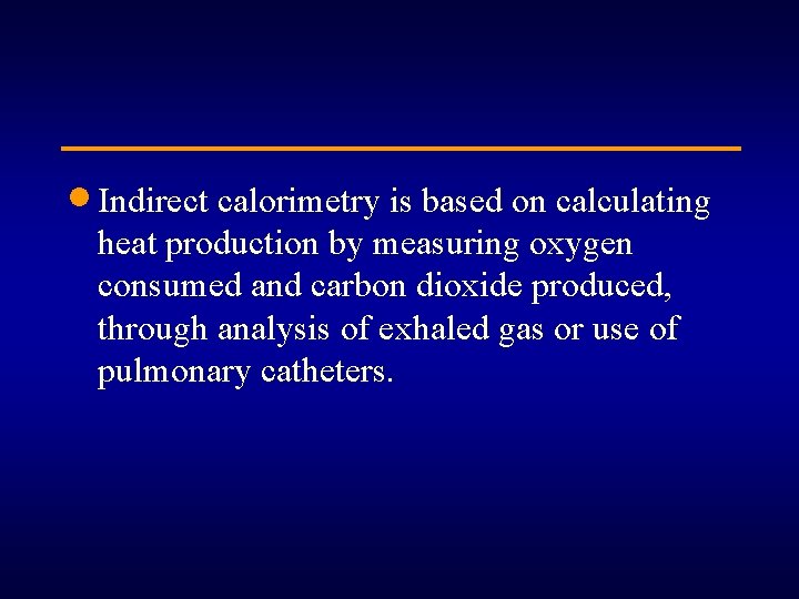 · Indirect calorimetry is based on calculating heat production by measuring oxygen consumed and