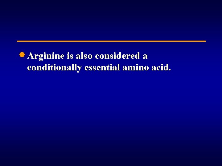 · Arginine is also considered a conditionally essential amino acid. 