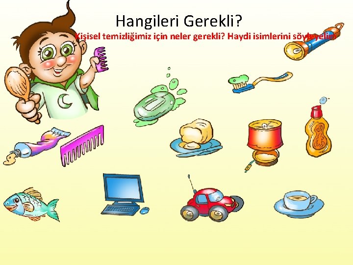 Hangileri Gerekli? Kişisel temizliğimiz için neler gerekli? Haydi isimlerini söyleyelim 