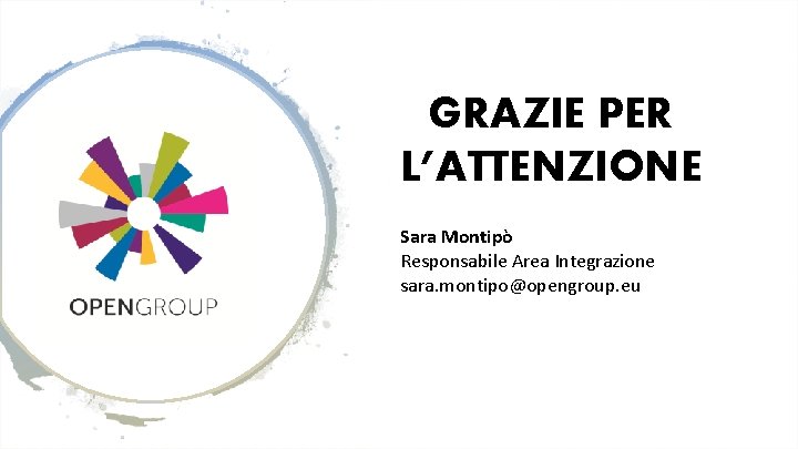 GRAZIE PER L’ATTENZIONE Sara Montipò Responsabile Area Integrazione sara. montipo@opengroup. eu 