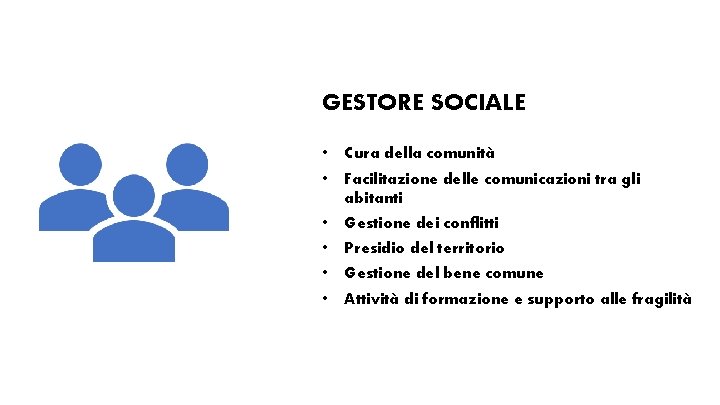 GESTORE SOCIALE • Cura della comunità • Facilitazione delle comunicazioni tra gli abitanti •