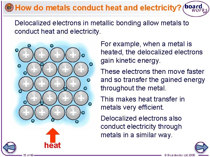 How do metals conduct heat and electricity? Delocalized electrons in metallic bonding allow metals