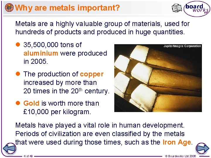Why are metals important? Metals are a highly valuable group of materials, used for