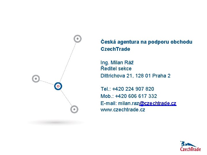 Česká agentura na podporu obchodu Czech. Trade Ing. Milan Ráž Ředitel sekce Dittrichova 21,