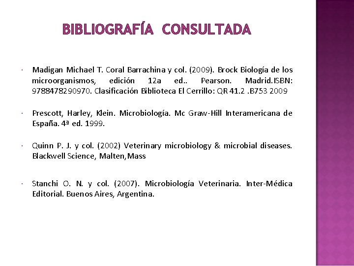 BIBLIOGRAFÍA CONSULTADA Madigan Michael T. Coral Barrachina y col. (2009). Brock Biología de los BIBLIOGRAFÍA CONSULTADA Madigan Michael T. Coral Barrachina y col. (2009). Brock Biología de los