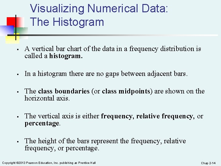 Visualizing Numerical Data: The Histogram § § § A vertical bar chart of the