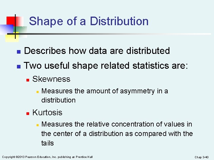 Shape of a Distribution n Describes how data are distributed n Two useful shape