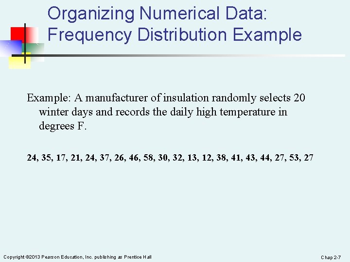 Organizing Numerical Data: Frequency Distribution Example: A manufacturer of insulation randomly selects 20 winter