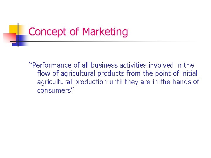 Concept of Marketing “Performance of all business activities involved in the flow of agricultural