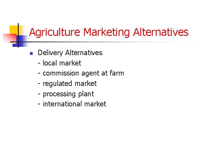 Agriculture Marketing Alternatives n Delivery Alternatives - local market - commission agent at farm