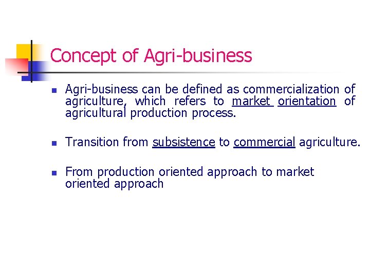 Concept of Agri-business n Agri-business can be defined as commercialization of agriculture, which refers