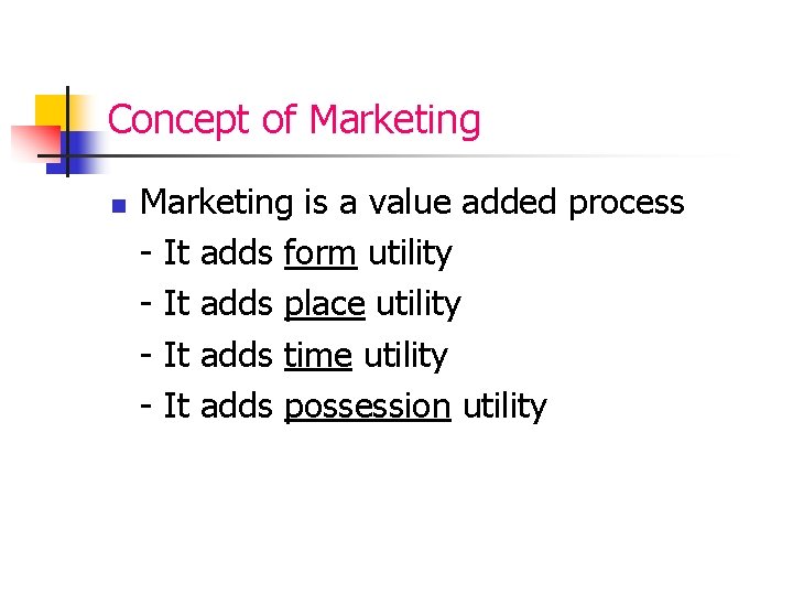 Concept of Marketing n Marketing is a value added process - It adds form