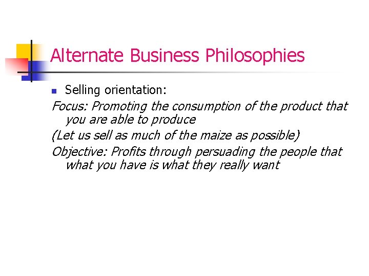 Alternate Business Philosophies n Selling orientation: Focus: Promoting the consumption of the product that