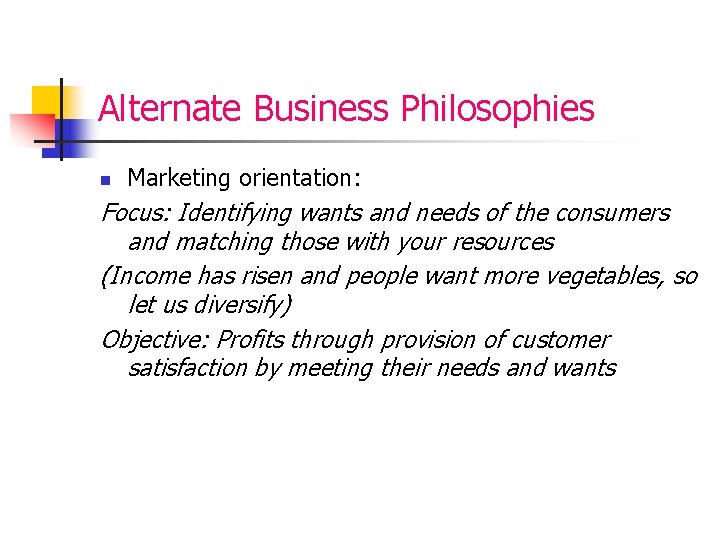 Alternate Business Philosophies n Marketing orientation: Focus: Identifying wants and needs of the consumers