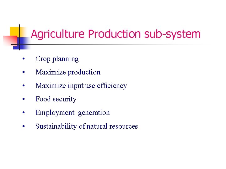 Agriculture Production sub-system • Crop planning • Maximize production • Maximize input use efficiency