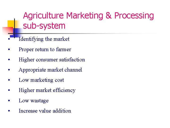 Agriculture Marketing & Processing sub-system • Identifying the market • Proper return to farmer