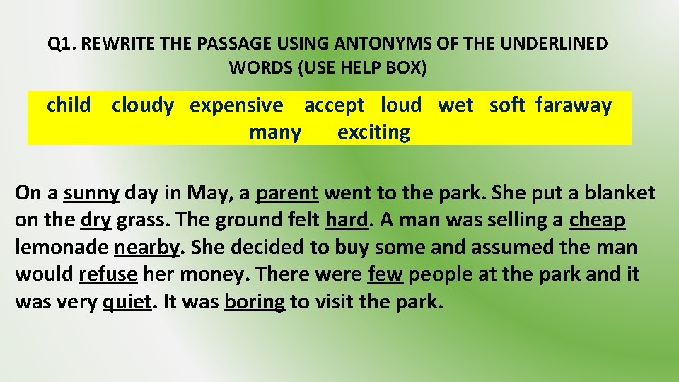 Q 1. REWRITE THE PASSAGE USING ANTONYMS OF THE UNDERLINED WORDS (USE HELP BOX)