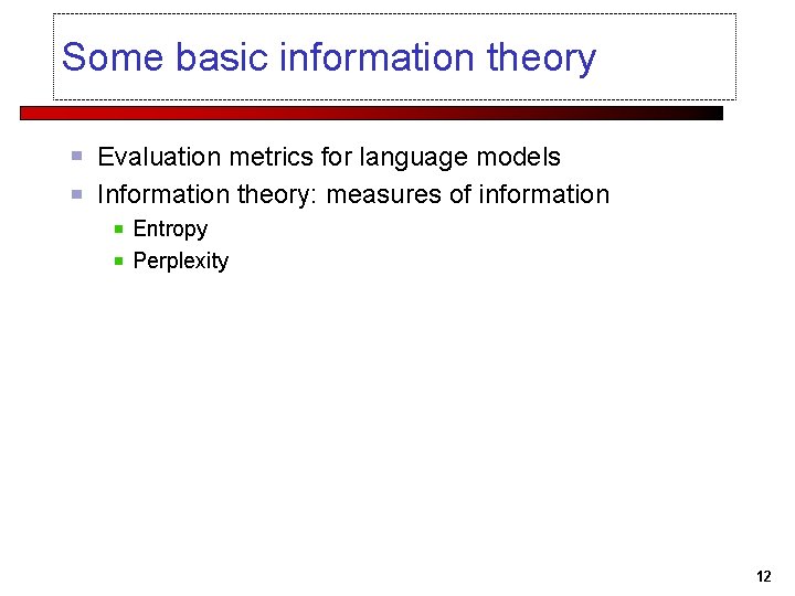 Some basic information theory Evaluation metrics for language models Information theory: measures of information