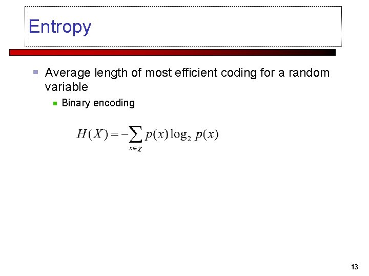 Entropy Average length of most efficient coding for a random variable Binary encoding 13