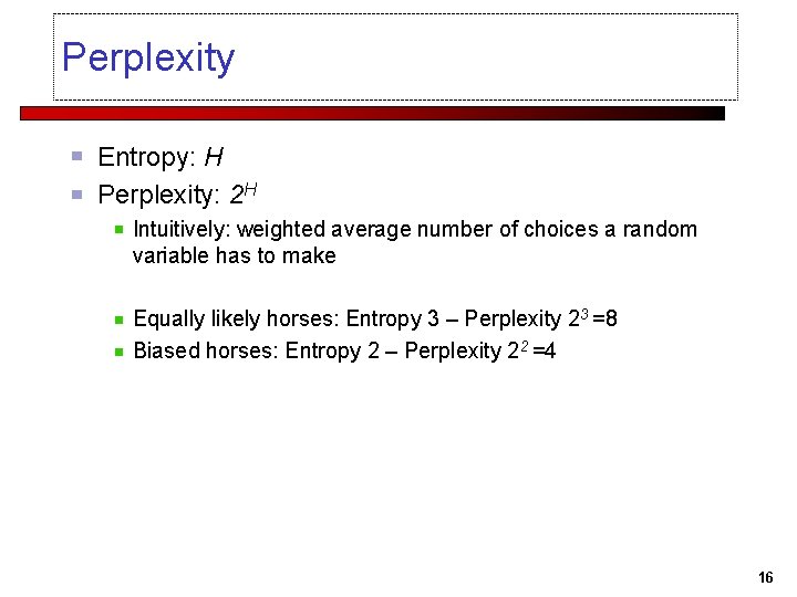 Perplexity Entropy: H Perplexity: 2 H Intuitively: weighted average number of choices a random