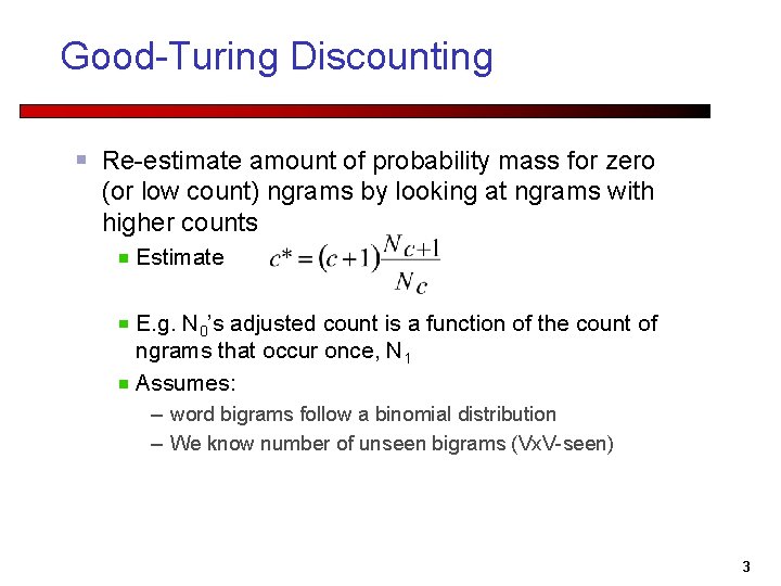 Good-Turing Discounting Re-estimate amount of probability mass for zero (or low count) ngrams by
