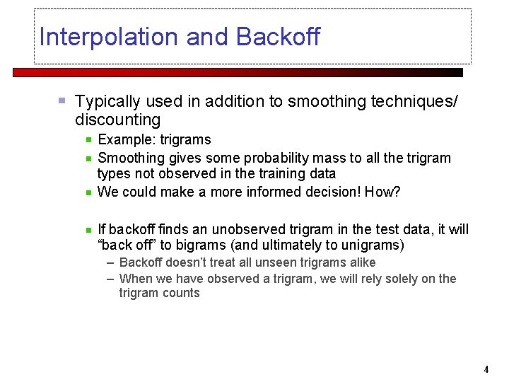 Interpolation and Backoff Typically used in addition to smoothing techniques/ discounting Example: trigrams Smoothing