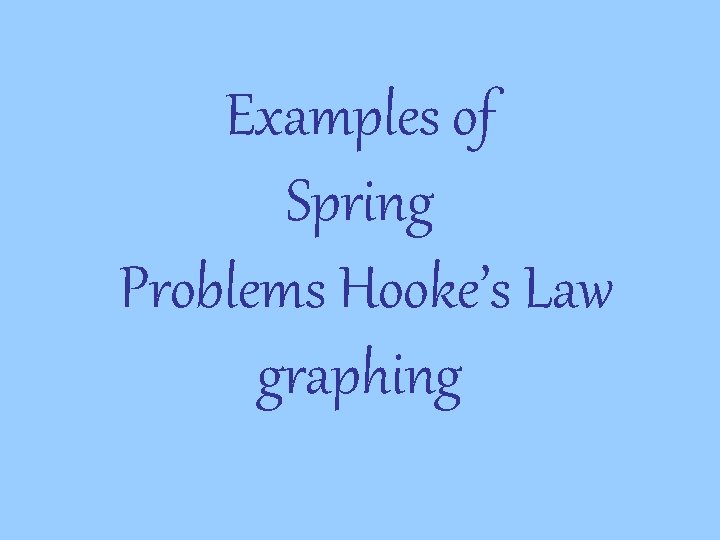 Examples of Spring Problems Hooke’s Law graphing 