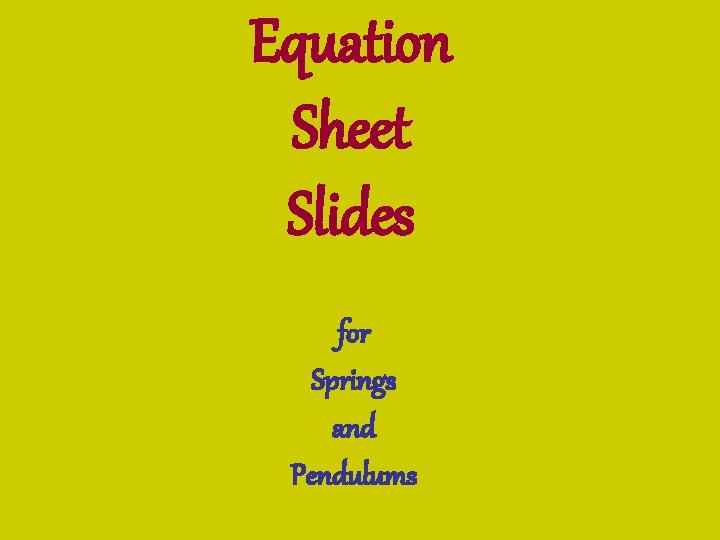 Equation Sheet Slides for Springs and Pendulums 