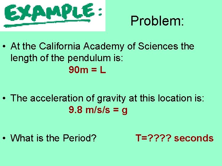 Problem: • At the California Academy of Sciences the length of the pendulum is: