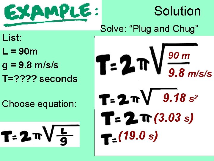 Solution List: L = 90 m g = 9. 8 m/s/s T=? ? seconds