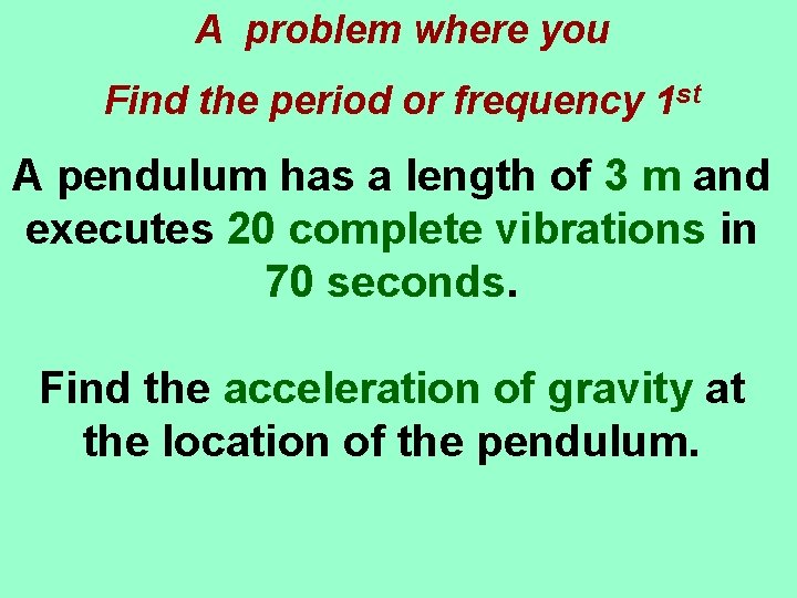 A problem where you Find the period or frequency 1 st A pendulum has