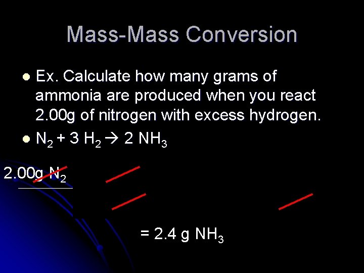 Mass-Mass Conversion Ex. Calculate how many grams of ammonia are produced when you react