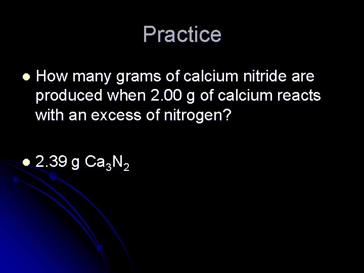 Practice l How many grams of calcium nitride are produced when 2. 00 g