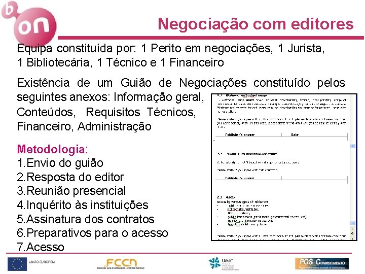 Negociação com editores Equipa constituída por: 1 Perito em negociações, 1 Jurista, 1 Bibliotecária,