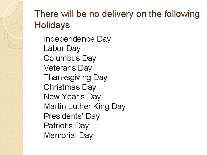 There will be no delivery on the following Holidays Independence Day Labor Day Columbus