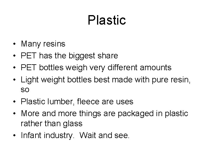 Plastic • • Many resins PET has the biggest share PET bottles weigh very