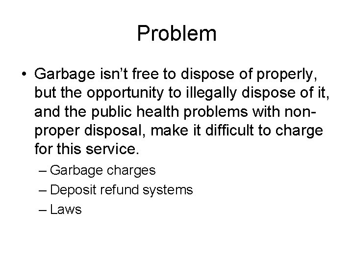 Problem • Garbage isn’t free to dispose of properly, but the opportunity to illegally