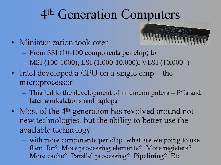 th 4 Generation Computers • Miniaturization took over – From SSI (10 -100 components