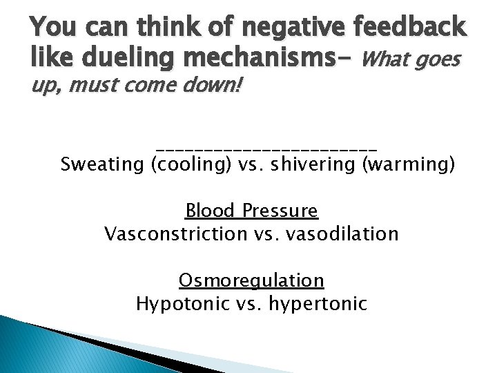 You can think of negative feedback like dueling mechanisms- What goes up, must come You can think of negative feedback like dueling mechanisms- What goes up, must come