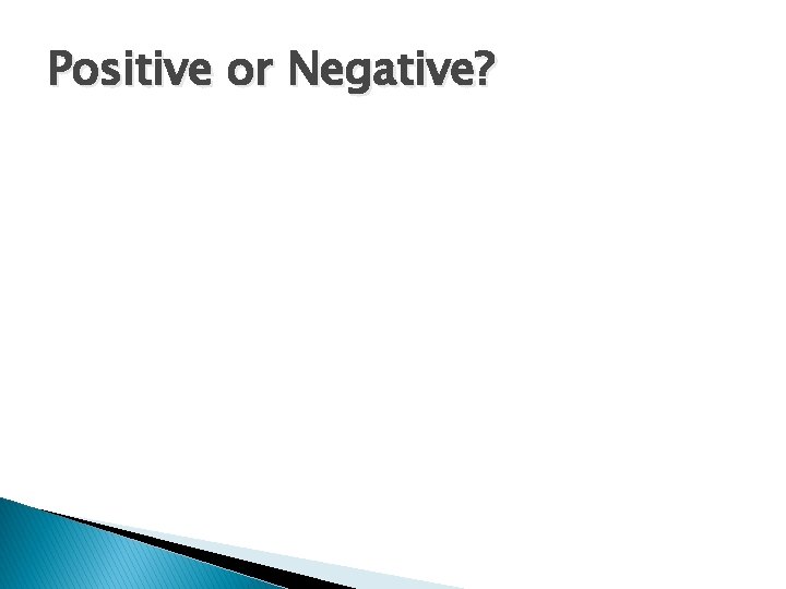 Positive or Negative? Positive or Negative?