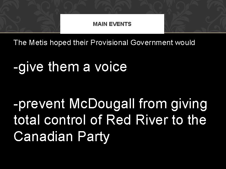 MAIN EVENTS The Metis hoped their Provisional Government would -give them a voice -prevent