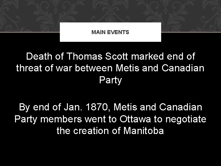 MAIN EVENTS Death of Thomas Scott marked end of threat of war between Metis