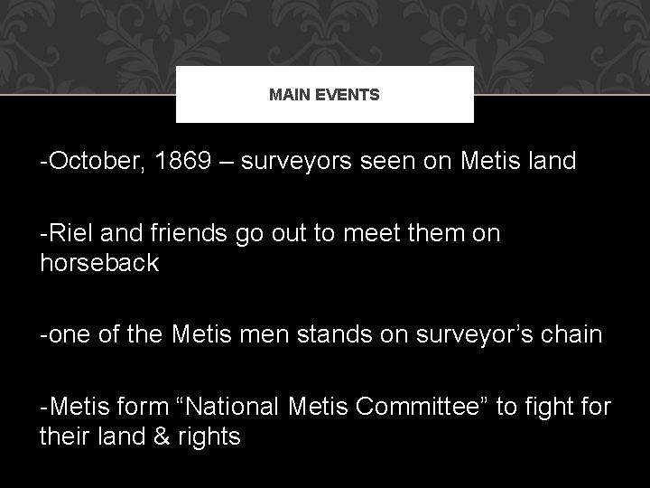 MAIN EVENTS -October, 1869 – surveyors seen on Metis land -Riel and friends go