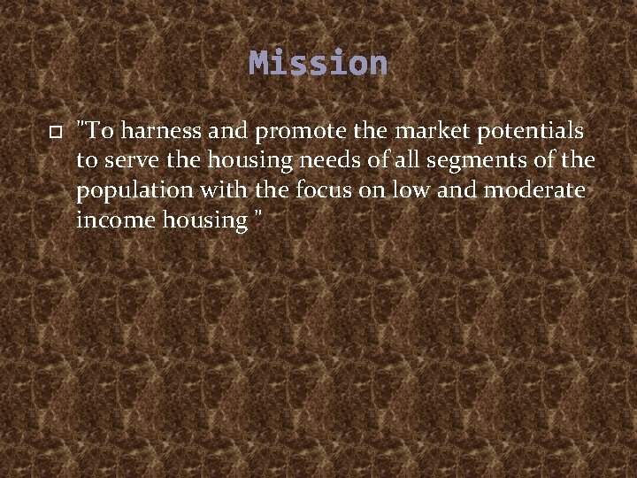 Mission "To harness and promote the market potentials to serve the housing needs of