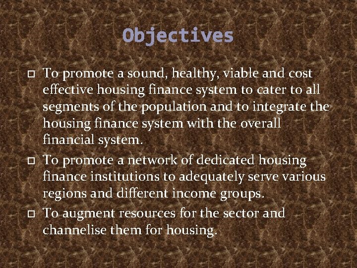 Objectives To promote a sound, healthy, viable and cost effective housing finance system to