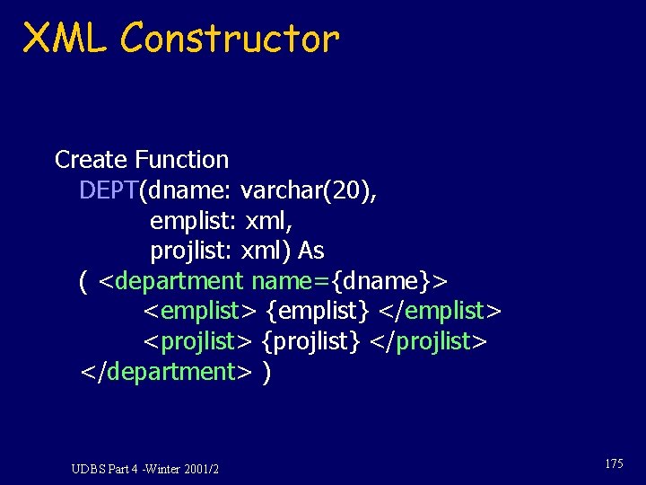 XML Constructor Create Function DEPT(dname: varchar(20), emplist: xml, projlist: xml) As ( <department name={dname}> XML Constructor Create Function DEPT(dname: varchar(20), emplist: xml, projlist: xml) As ( <department name={dname}>