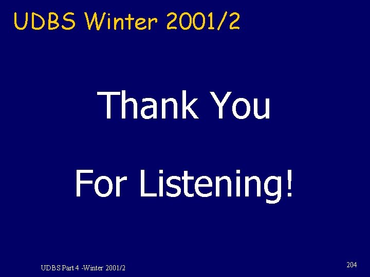 UDBS Winter 2001/2 Thank You For Listening! UDBS Part 4 -Winter 2001/2 204 UDBS Winter 2001/2 Thank You For Listening! UDBS Part 4 -Winter 2001/2 204